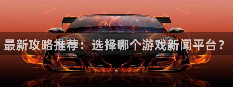 极悦娱乐注册登录：最新攻略推荐：选择哪个游戏新闻平台？