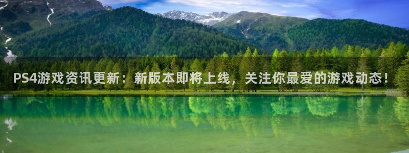 极悦娱乐代理登陆：PS4游戏资讯更新：新版本即将上线，关注你